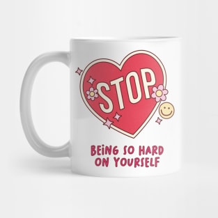 Self-Love Self-Care Quote Stop Being So Hard On Yourself Mug